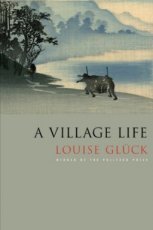 Gluck, Louise - A Village Life: Poems