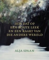 Spaan, Alja - Iets dat op een route leek en een kaart van die andere wereld